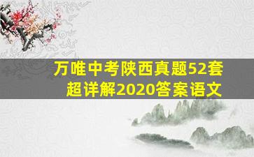 万唯中考陕西真题52套超详解2020答案语文