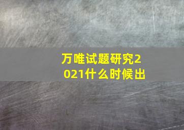 万唯试题研究2021什么时候出