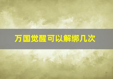 万国觉醒可以解绑几次