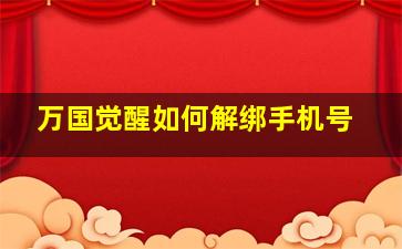 万国觉醒如何解绑手机号