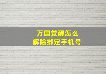 万国觉醒怎么解除绑定手机号