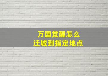 万国觉醒怎么迁城到指定地点