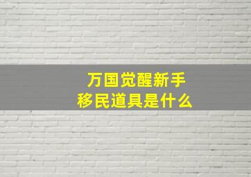 万国觉醒新手移民道具是什么