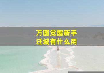 万国觉醒新手迁城有什么用