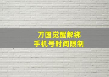 万国觉醒解绑手机号时间限制