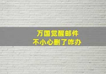 万国觉醒邮件不小心删了咋办