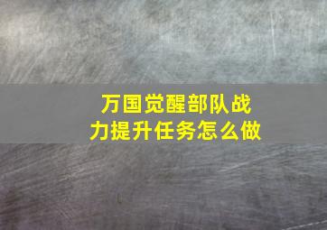 万国觉醒部队战力提升任务怎么做