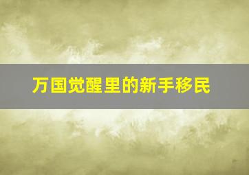 万国觉醒里的新手移民