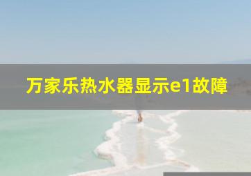 万家乐热水器显示e1故障