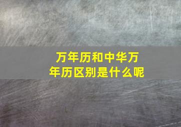 万年历和中华万年历区别是什么呢