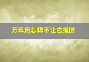 万年历怎样不让它报时