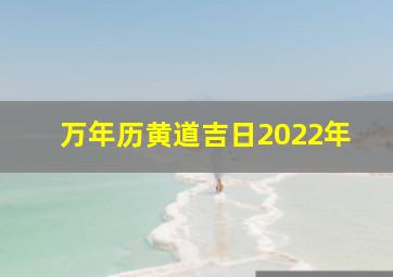 万年历黄道吉日2022年