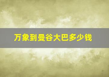 万象到曼谷大巴多少钱