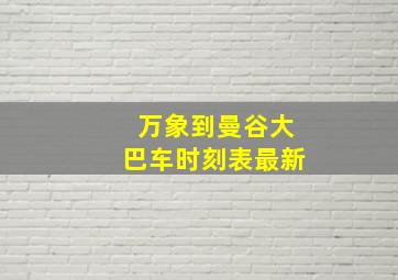 万象到曼谷大巴车时刻表最新