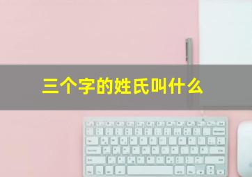 三个字的姓氏叫什么