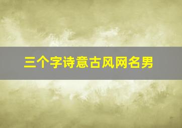 三个字诗意古风网名男