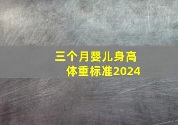 三个月婴儿身高体重标准2024