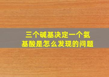 三个碱基决定一个氨基酸是怎么发现的问题