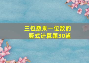 三位数乘一位数的竖式计算题30道