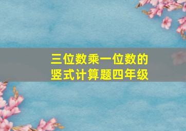 三位数乘一位数的竖式计算题四年级