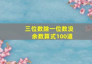 三位数除一位数没余数算式100道