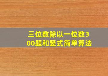 三位数除以一位数300题和竖式简单算法