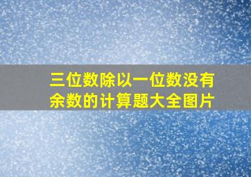 三位数除以一位数没有余数的计算题大全图片