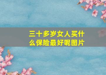 三十多岁女人买什么保险最好呢图片