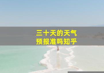 三十天的天气预报准吗知乎