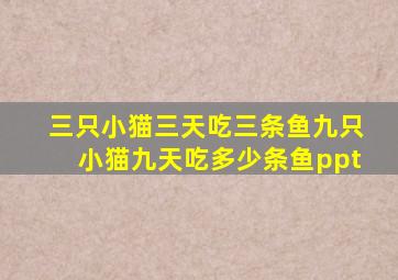 三只小猫三天吃三条鱼九只小猫九天吃多少条鱼ppt