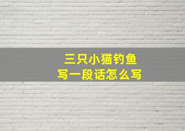 三只小猫钓鱼写一段话怎么写