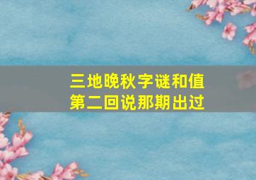 三地晚秋字谜和值第二回说那期出过