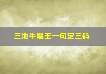 三地牛魔王一句定三码