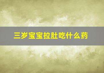 三岁宝宝拉肚吃什么药