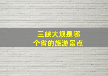 三峡大坝是哪个省的旅游景点