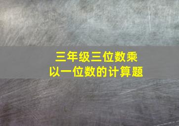 三年级三位数乘以一位数的计算题