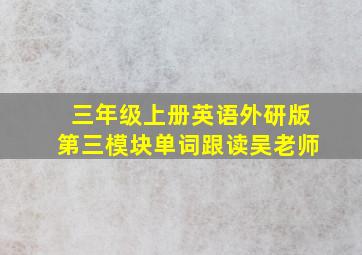 三年级上册英语外研版第三模块单词跟读吴老师