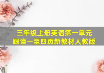 三年级上册英语第一单元跟读一至四页新教材人教版