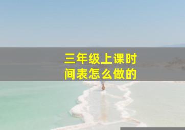 三年级上课时间表怎么做的