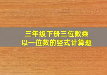 三年级下册三位数乘以一位数的竖式计算题