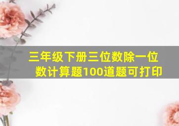 三年级下册三位数除一位数计算题100道题可打印