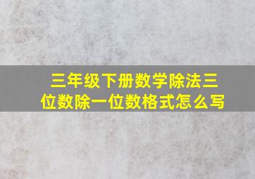 三年级下册数学除法三位数除一位数格式怎么写