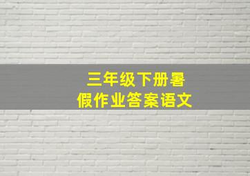 三年级下册暑假作业答案语文