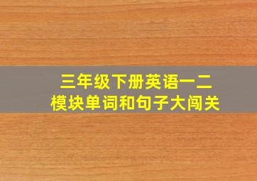 三年级下册英语一二模块单词和句子大闯关