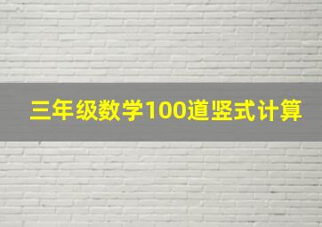 三年级数学100道竖式计算