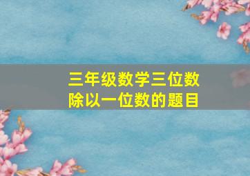 三年级数学三位数除以一位数的题目