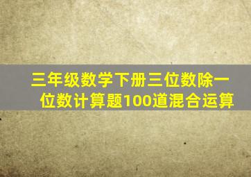 三年级数学下册三位数除一位数计算题100道混合运算