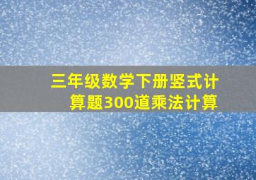 三年级数学下册竖式计算题300道乘法计算