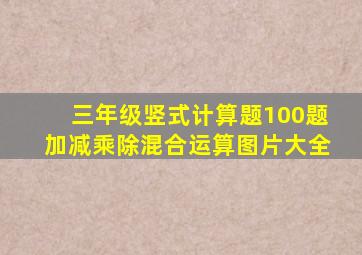 三年级竖式计算题100题加减乘除混合运算图片大全