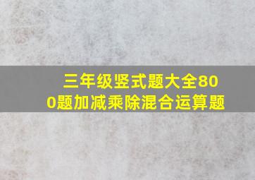 三年级竖式题大全800题加减乘除混合运算题